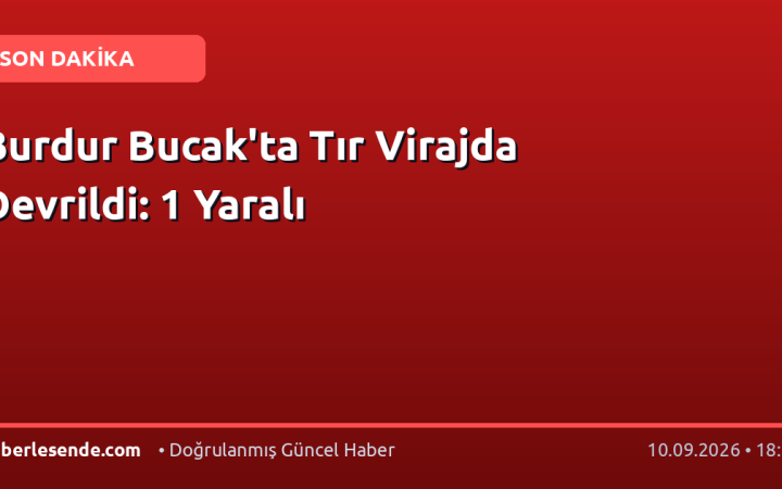 Burdur Bucak'ta Tır Virajda Devrildi: 1 Yaralı