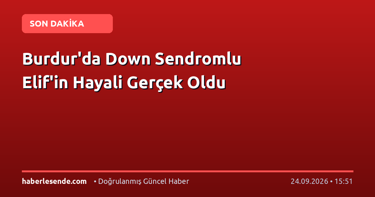 Burdur'da Down Sendromlu Elif'in Hayali Gerçek Oldu