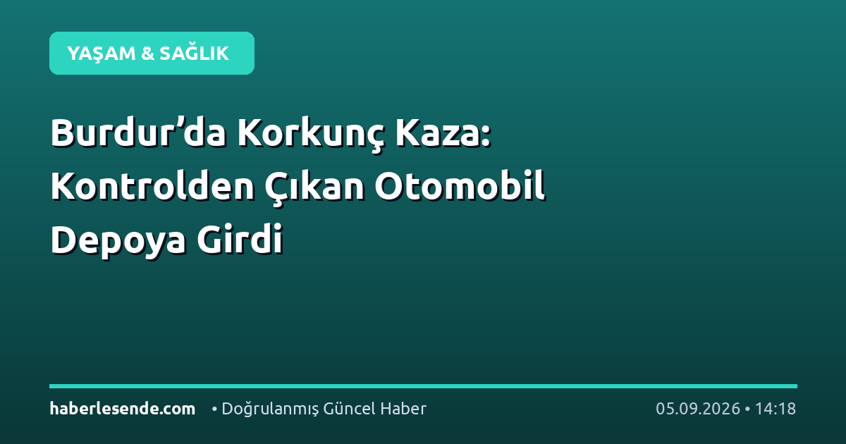 Burdur’da Korkunç Kaza: Kontrolden Çıkan Otomobil Depoya Girdi