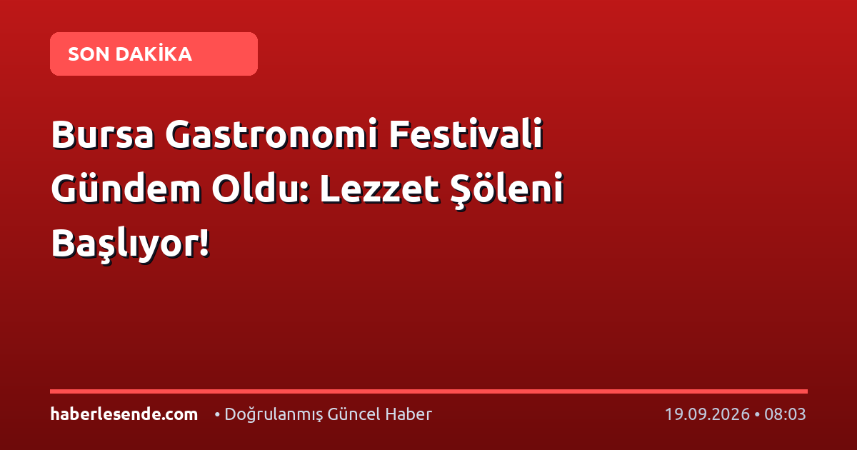 Bursa Gastronomi Festivali Gündem Oldu: Lezzet Şöleni Başlıyor!