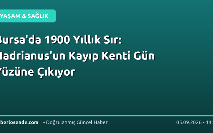 Bursa'da 1900 Yıllık Sır: Hadrianus'un Kayıp Kenti Gün Yüzüne Çıkıyor