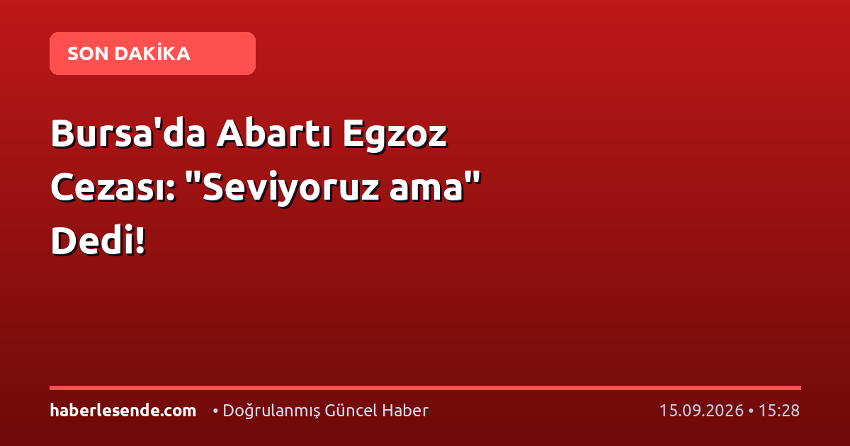 Bursa'da Abartı Egzoz Cezası: "Seviyoruz ama" Dedi!