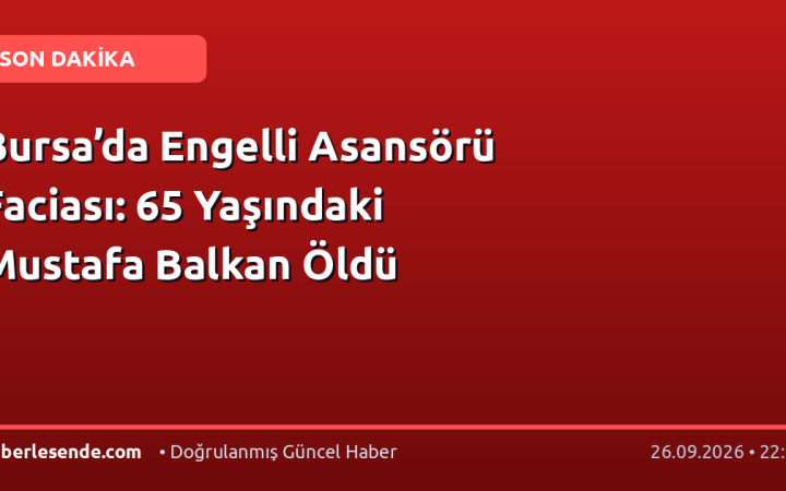 Bursa’da Engelli Asansörü Faciası: 65 Yaşındaki Mustafa Balkan Öldü