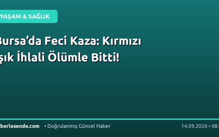Bursa’da Feci Kaza: Kırmızı Işık İhlali Ölümle Bitti!