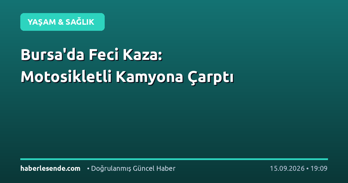 Bursa'da Feci Kaza: Motosikletli Kamyona Çarptı