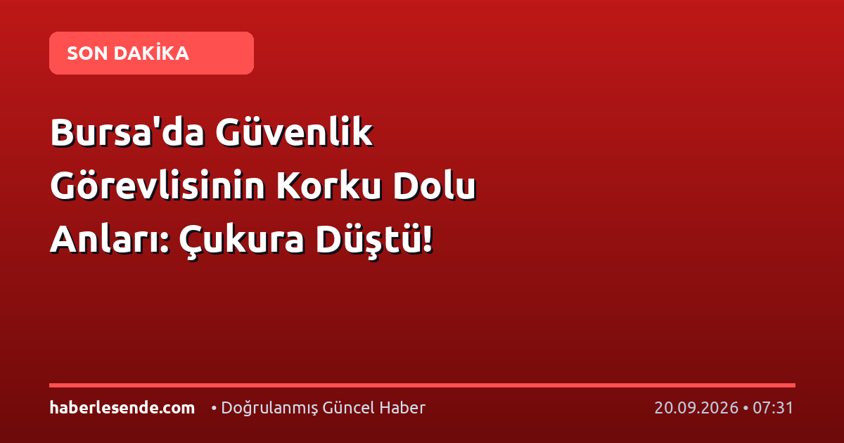 Bursa'da Güvenlik Görevlisinin Korku Dolu Anları: Çukura Düştü!