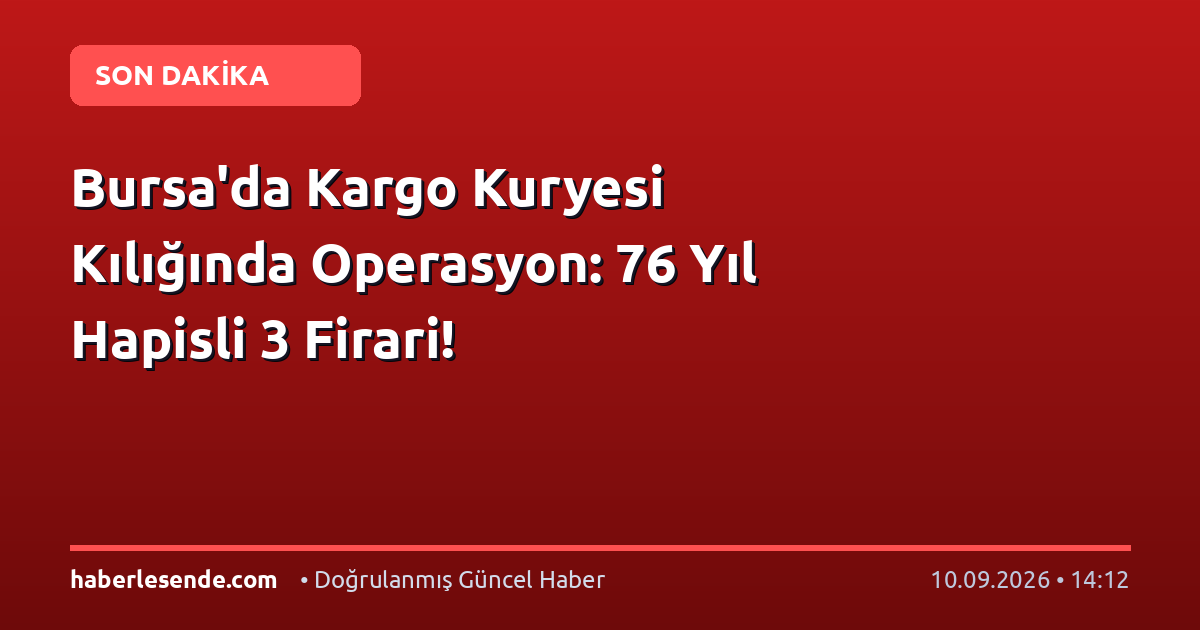 Bursa'da Kargo Kuryesi Kılığında Operasyon: 76 Yıl Hapisli 3 Firari!