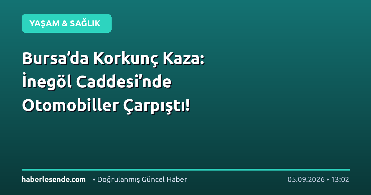 Bursa’da Korkunç Kaza: İnegöl Caddesi’nde Otomobiller Çarpıştı!