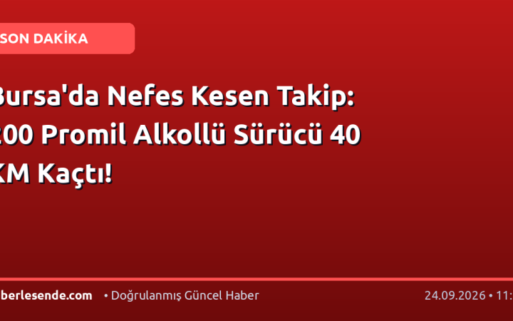 Bursa'da Nefes Kesen Takip: 200 Promil Alkollü Sürücü 40 KM Kaçtı!