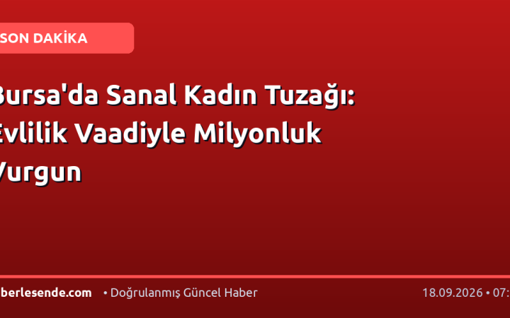 Bursa'da Sanal Kadın Tuzağı: Evlilik Vaadiyle Milyonluk Vurgun