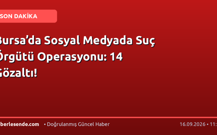 Bursa’da Sosyal Medyada Suç Örgütü Operasyonu: 14 Gözaltı!