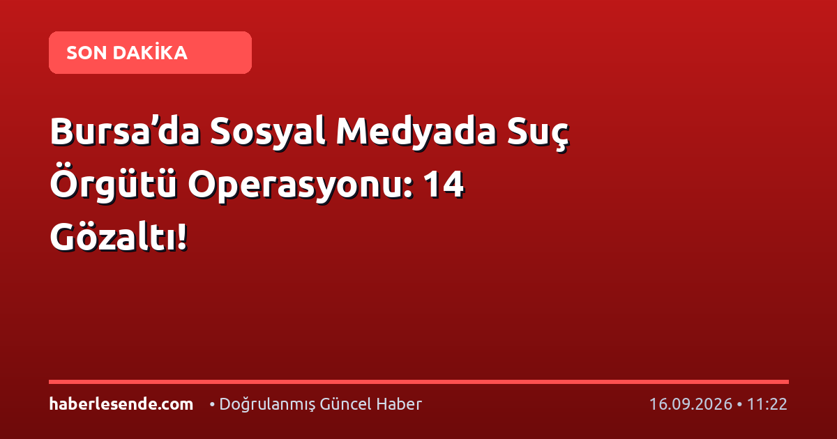 Bursa’da Sosyal Medyada Suç Örgütü Operasyonu: 14 Gözaltı!