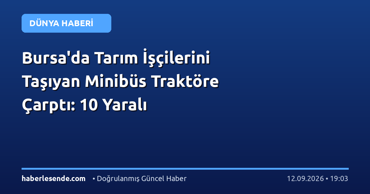 Bursa'da Tarım İşçilerini Taşıyan Minibüs Traktöre Çarptı: 10 Yaralı