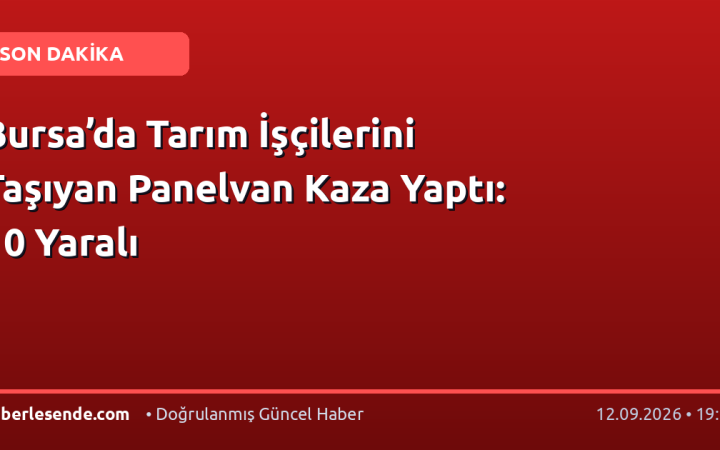 Bursa’da Tarım İşçilerini Taşıyan Panelvan Kaza Yaptı: 10 Yaralı