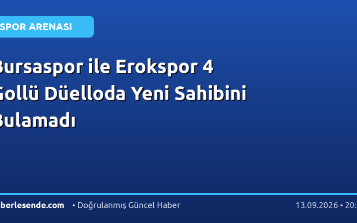 Bursaspor ile Erokspor 4 Gollü Düelloda Yeni Sahibini Bulamadı