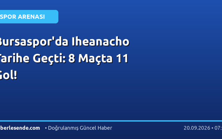 Bursaspor'da Iheanacho Tarihe Geçti: 8 Maçta 11 Gol!
