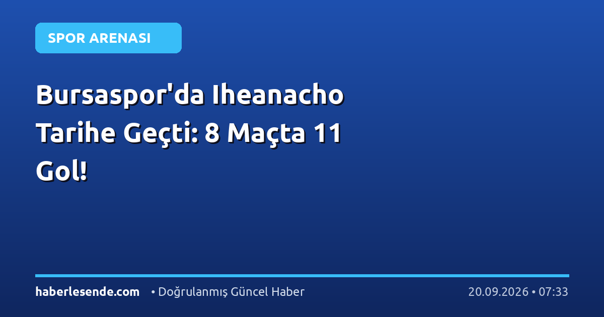 Bursaspor'da Iheanacho Tarihe Geçti: 8 Maçta 11 Gol!