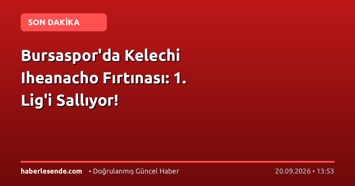 Bursaspor'da Kelechi Iheanacho Fırtınası: 1. Lig'i Sallıyor!