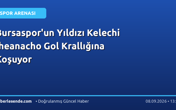 Bursaspor'un Yıldızı Kelechi Iheanacho Gol Krallığına Koşuyor