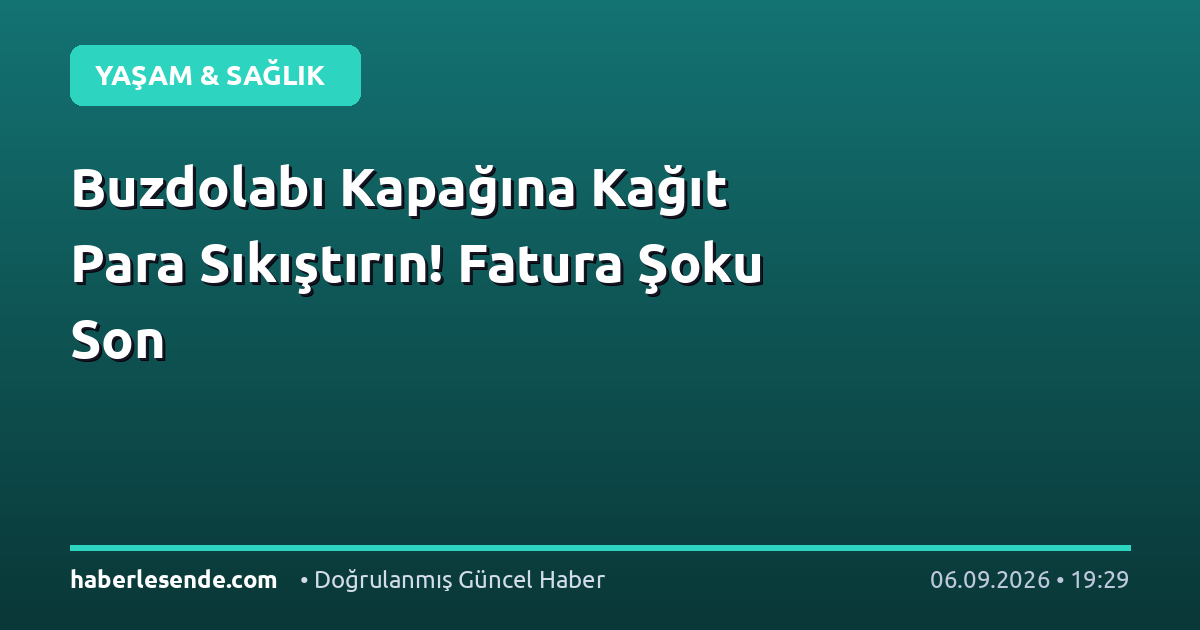 Buzdolabı Kapağına Kağıt Para Sıkıştırın! Fatura Şoku Son