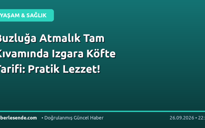 Buzluğa Atmalık Tam Kıvamında Izgara Köfte Tarifi: Pratik Lezzet!