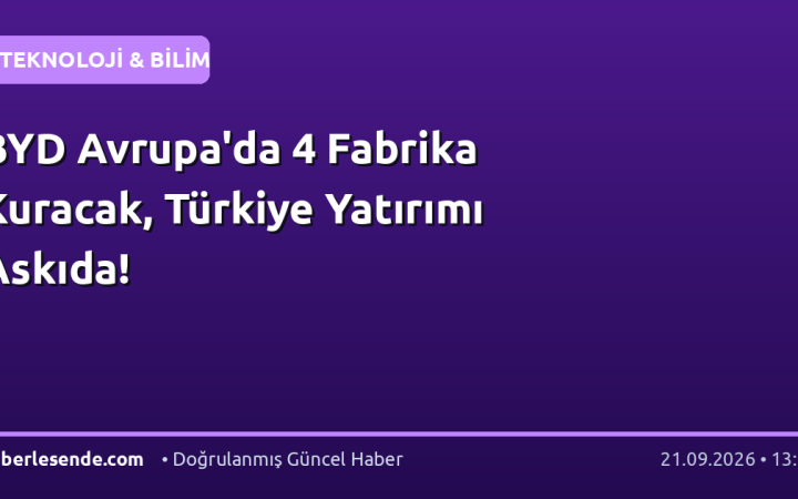 BYD Avrupa'da 4 Fabrika Kuracak, Türkiye Yatırımı Askıda!