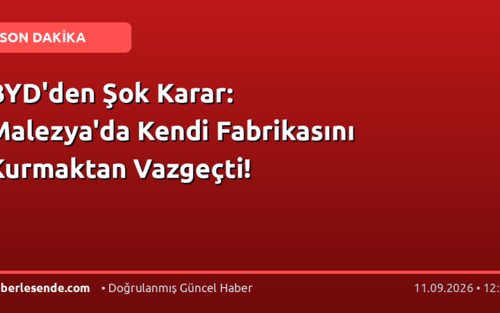 BYD'den Şok Karar: Malezya'da Kendi Fabrikasını Kurmaktan Vazgeçti!