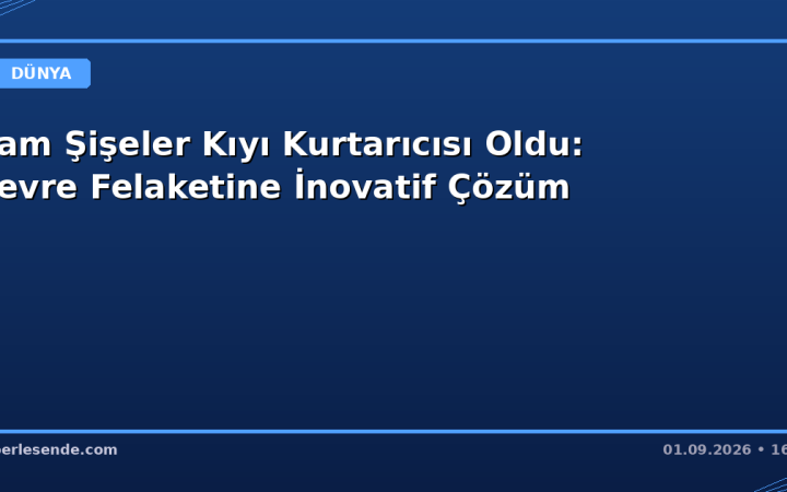 Cam Şişeler Kıyı Kurtarıcısı Oldu: Çevre Felaketine İnovatif Çözüm