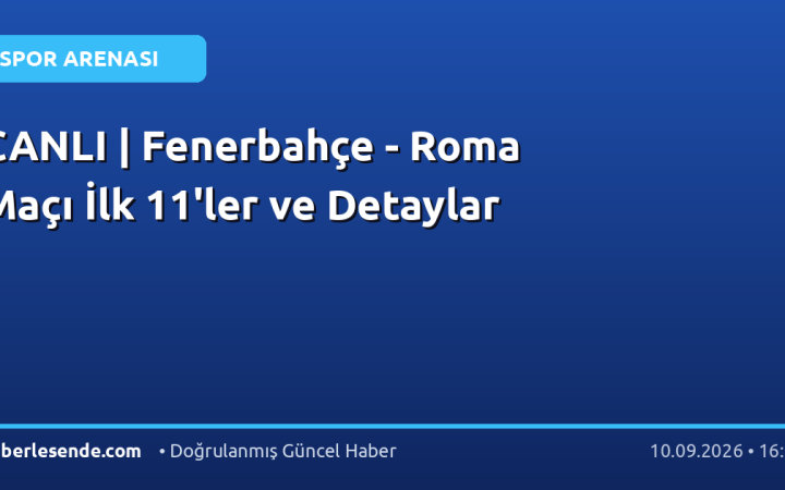 CANLI | Fenerbahçe - Roma Maçı İlk 11'ler ve Detaylar