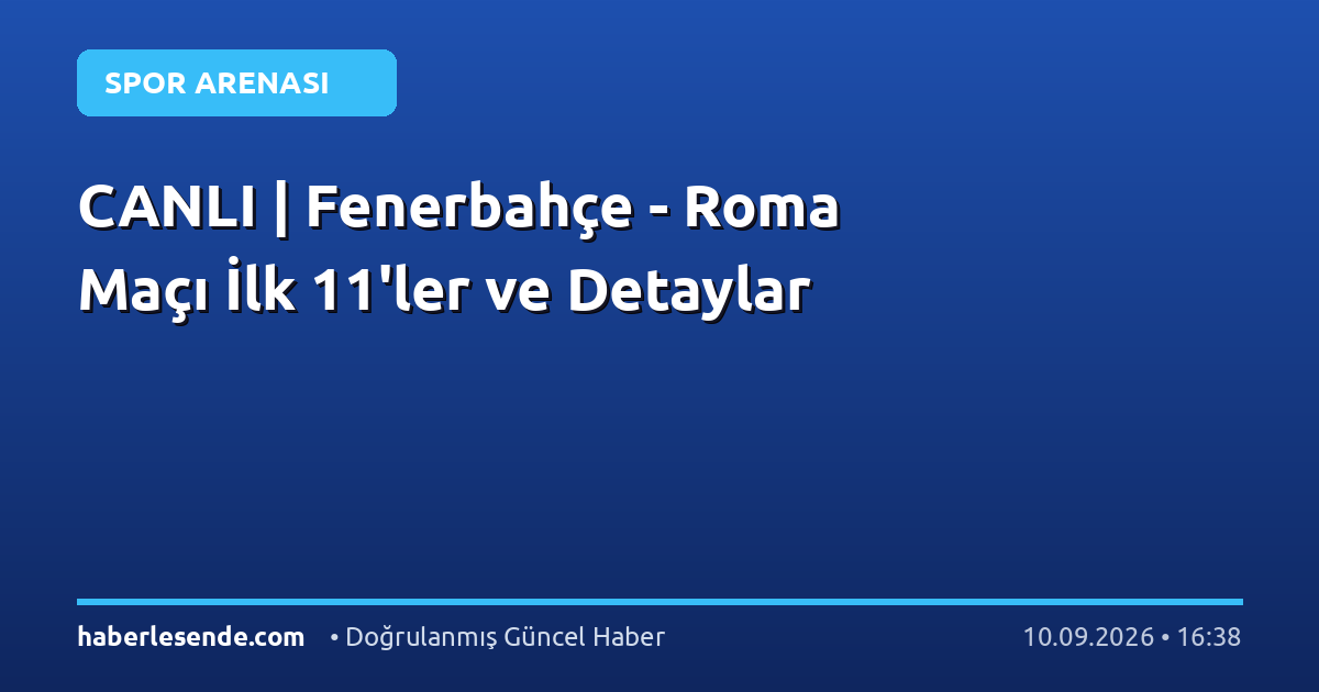 CANLI | Fenerbahçe - Roma Maçı İlk 11'ler ve Detaylar