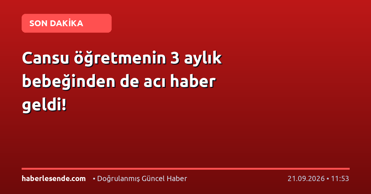 Cansu öğretmenin 3 aylık bebeğinden de acı haber geldi!
