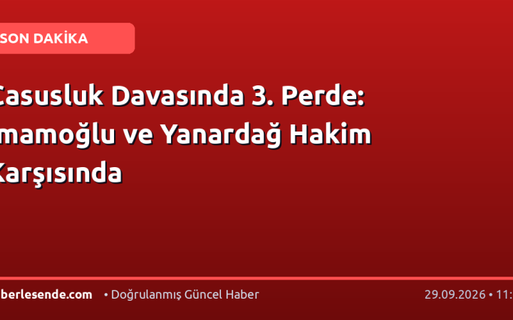 Casusluk Davasında 3. Perde: İmamoğlu ve Yanardağ Hakim Karşısında