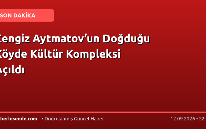 Cengiz Aytmatov’un Doğduğu Köyde Kültür Kompleksi Açıldı