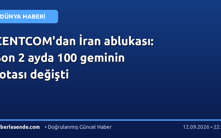 CENTCOM'dan İran ablukası: Son 2 ayda 100 geminin rotası değişti