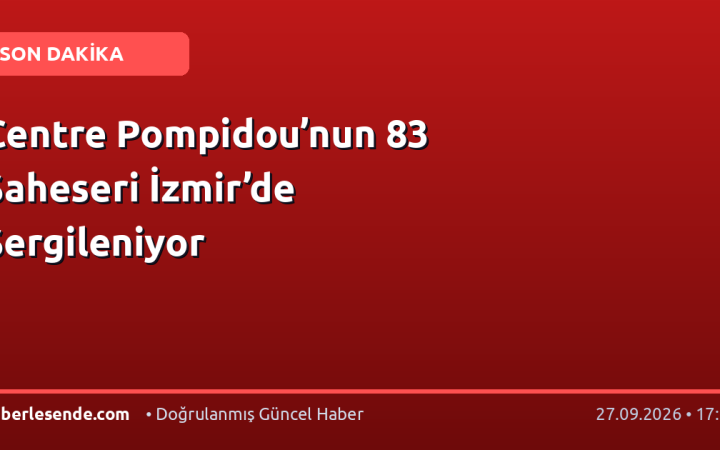 Centre Pompidou’nun 83 Şaheseri İzmir’de Sergileniyor
