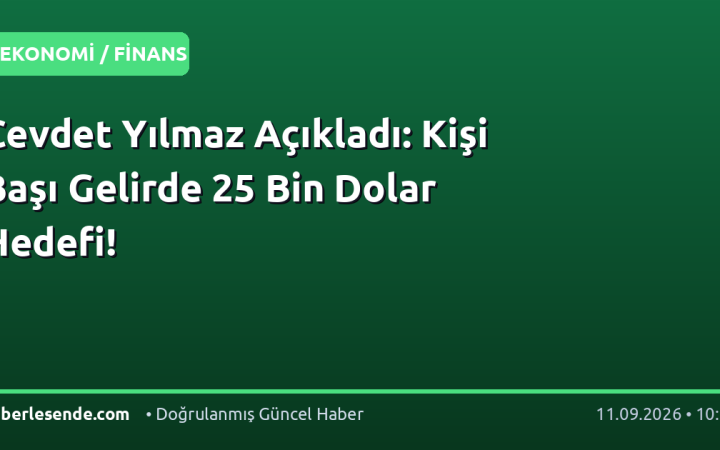 Cevdet Yılmaz Açıkladı: Kişi Başı Gelirde 25 Bin Dolar Hedefi!