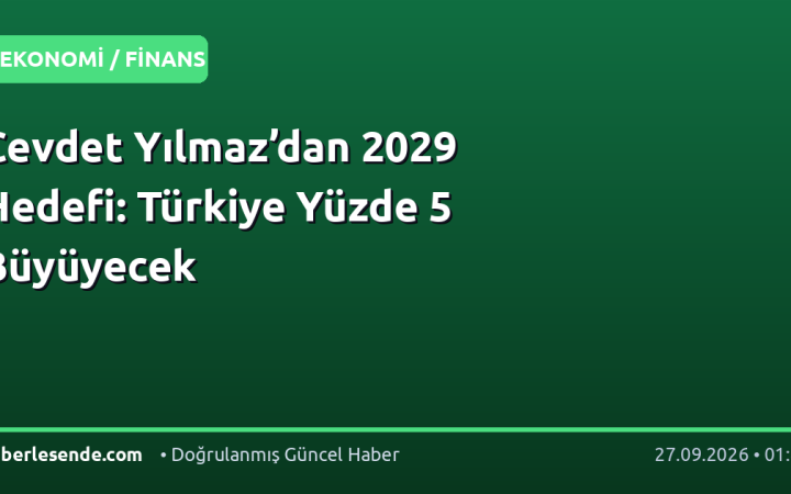 Cevdet Yılmaz’dan 2029 Hedefi: Türkiye Yüzde 5 Büyüyecek