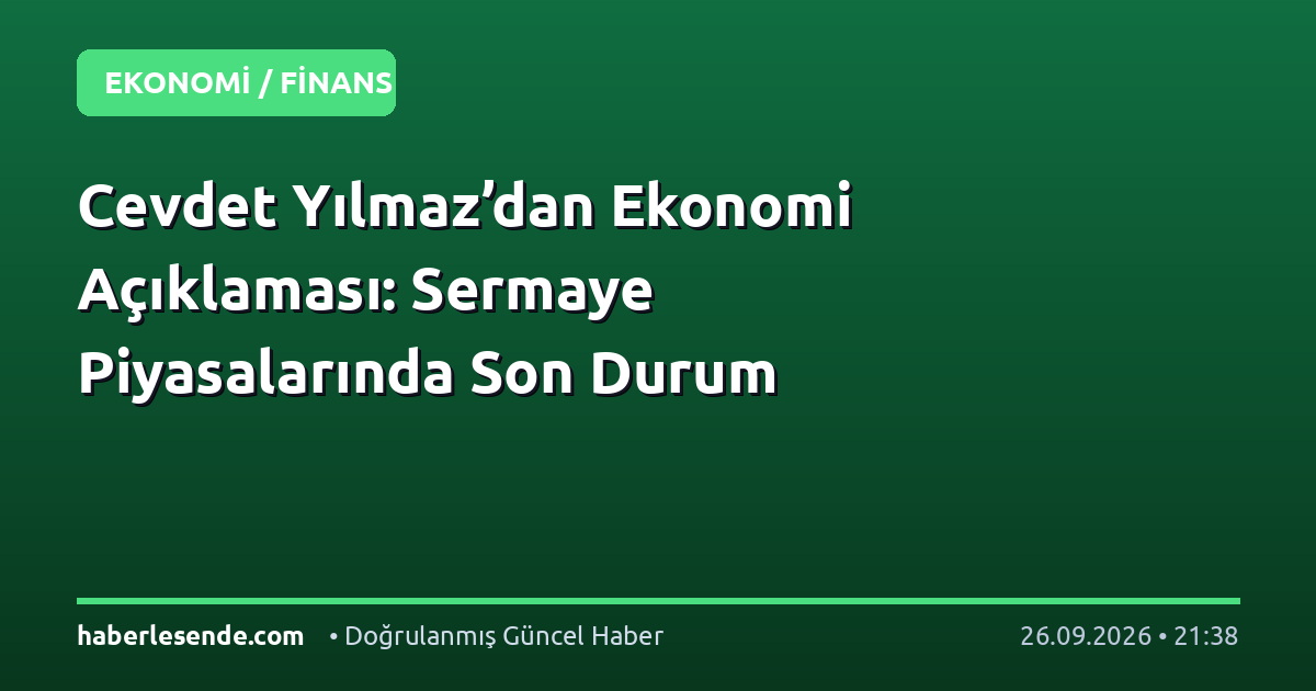 Cevdet Yılmaz’dan Ekonomi Açıklaması: Sermaye Piyasalarında Son Durum