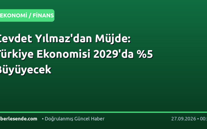 Cevdet Yılmaz'dan Müjde: Türkiye Ekonomisi 2029'da %5 Büyüyecek