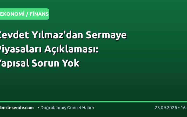 Cevdet Yılmaz'dan Sermaye Piyasaları Açıklaması: Yapısal Sorun Yok