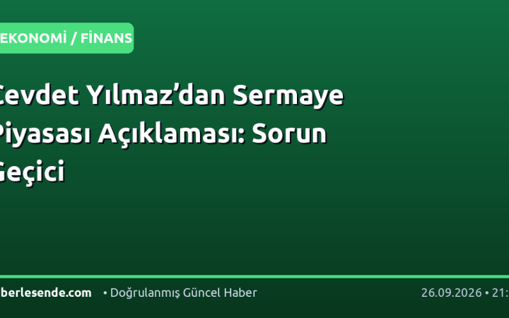 Cevdet Yılmaz’dan Sermaye Piyasası Açıklaması: Sorun Geçici