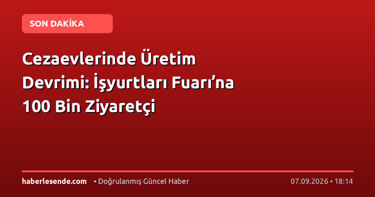 Cezaevlerinde Üretim Devrimi: İşyurtları Fuarı’na 100 Bin Ziyaretçi
