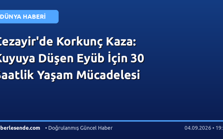 Cezayir'de Korkunç Kaza: Kuyuya Düşen Eyüb İçin 30 Saatlik Yaşam Mücadelesi