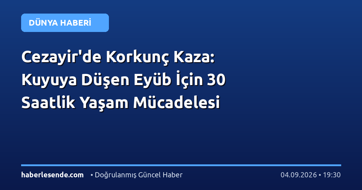 Cezayir'de Korkunç Kaza: Kuyuya Düşen Eyüb İçin 30 Saatlik Yaşam Mücadelesi