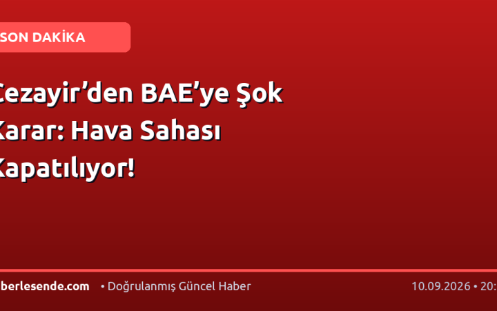 Cezayir’den BAE’ye Şok Karar: Hava Sahası Kapatılıyor!