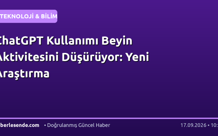 ChatGPT Kullanımı Beyin Aktivitesini Düşürüyor: Yeni Araştırma