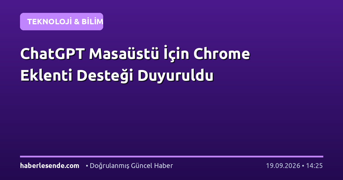 ChatGPT Masaüstü İçin Chrome Eklenti Desteği Duyuruldu