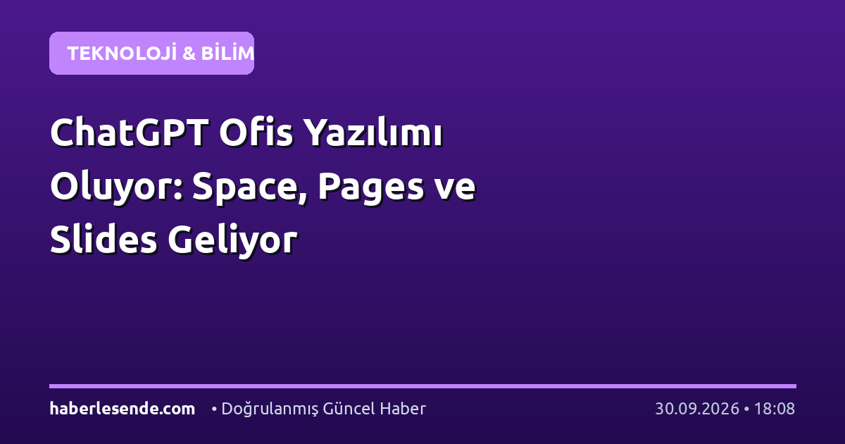 ChatGPT Ofis Yazılımı Oluyor: Space, Pages ve Slides Geliyor