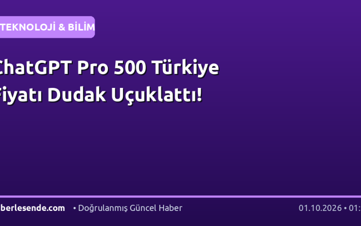 ChatGPT Pro 500 Türkiye Fiyatı Dudak Uçuklattı!