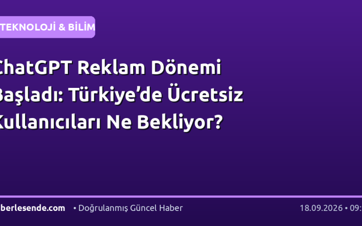 ChatGPT Reklam Dönemi Başladı: Türkiye’de Ücretsiz Kullanıcıları Ne Bekliyor?